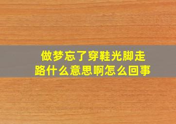 做梦忘了穿鞋光脚走路什么意思啊怎么回事