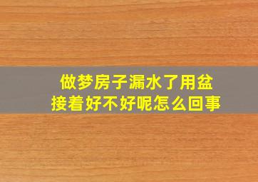 做梦房子漏水了用盆接着好不好呢怎么回事