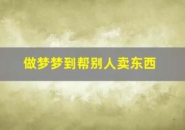 做梦梦到帮别人卖东西