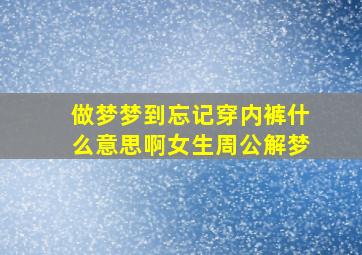 做梦梦到忘记穿内裤什么意思啊女生周公解梦