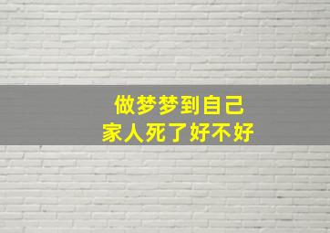 做梦梦到自己家人死了好不好