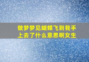 做梦梦见蝴蝶飞到我手上去了什么意思啊女生