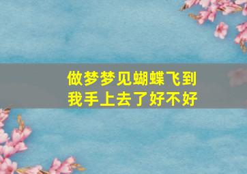 做梦梦见蝴蝶飞到我手上去了好不好