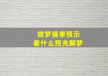 做梦猜拳预示着什么预兆解梦