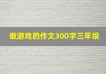 做游戏的作文300字三年级