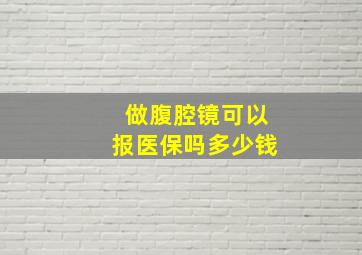 做腹腔镜可以报医保吗多少钱