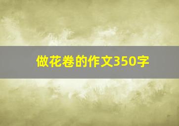 做花卷的作文350字