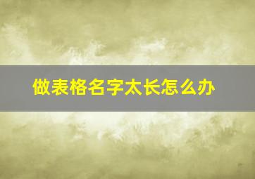 做表格名字太长怎么办