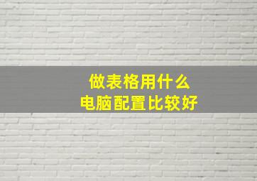 做表格用什么电脑配置比较好