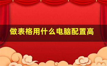 做表格用什么电脑配置高