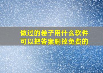 做过的卷子用什么软件可以把答案删掉免费的