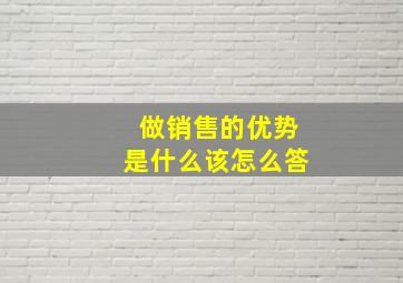 做销售的优势是什么该怎么答