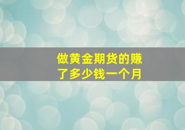 做黄金期货的赚了多少钱一个月