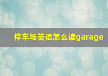 停车场英语怎么读garage