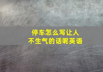 停车怎么写让人不生气的话呢英语