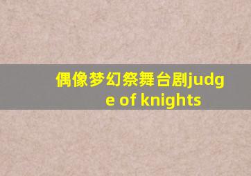 偶像梦幻祭舞台剧judge of knights