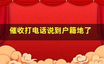 催收打电话说到户籍地了