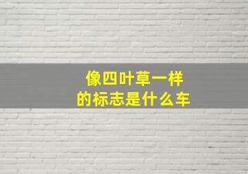 像四叶草一样的标志是什么车