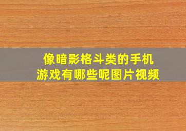 像暗影格斗类的手机游戏有哪些呢图片视频