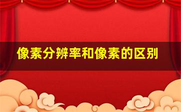 像素分辨率和像素的区别