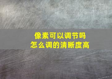 像素可以调节吗怎么调的清晰度高