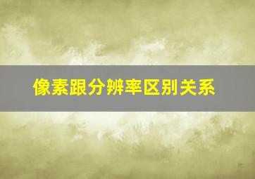 像素跟分辨率区别关系