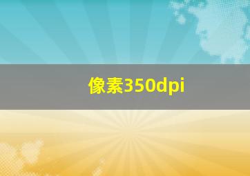 像素350dpi