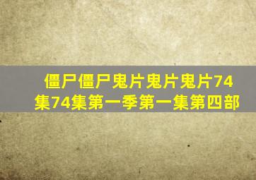 僵尸僵尸鬼片鬼片鬼片74集74集第一季第一集第四部