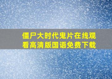 僵尸大时代鬼片在线观看高清版国语免费下载