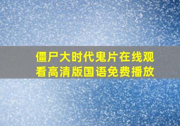 僵尸大时代鬼片在线观看高清版国语免费播放