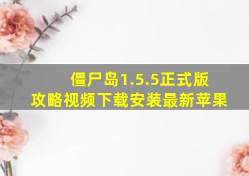 僵尸岛1.5.5正式版攻略视频下载安装最新苹果