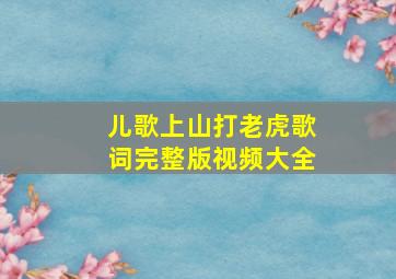 儿歌上山打老虎歌词完整版视频大全