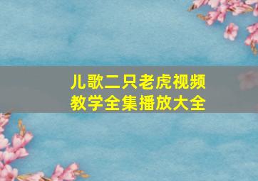 儿歌二只老虎视频教学全集播放大全