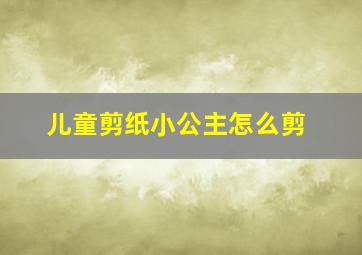 儿童剪纸小公主怎么剪