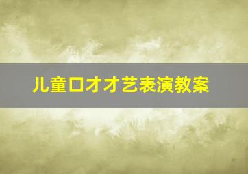 儿童口才才艺表演教案