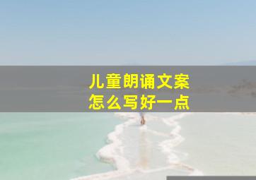 儿童朗诵文案怎么写好一点