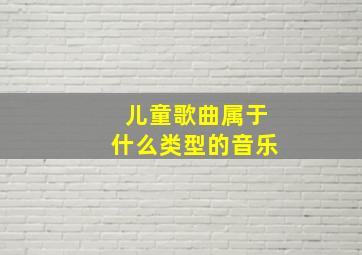 儿童歌曲属于什么类型的音乐