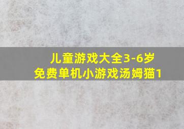 儿童游戏大全3-6岁免费单机小游戏汤姆猫1