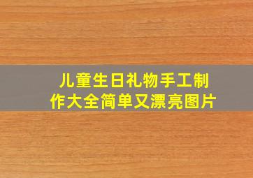 儿童生日礼物手工制作大全简单又漂亮图片