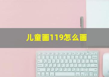 儿童画119怎么画