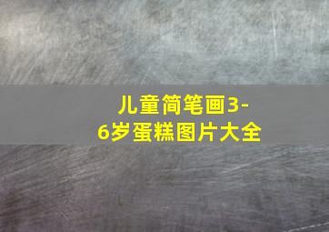 儿童简笔画3-6岁蛋糕图片大全