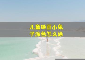 儿童绘画小兔子涂色怎么涂