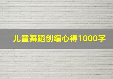 儿童舞蹈创编心得1000字