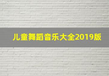 儿童舞蹈音乐大全2019版