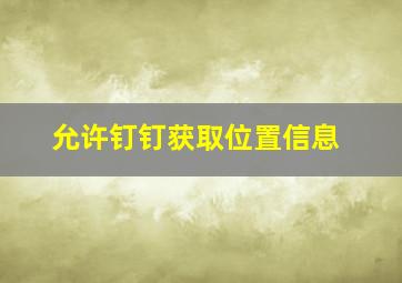 允许钉钉获取位置信息