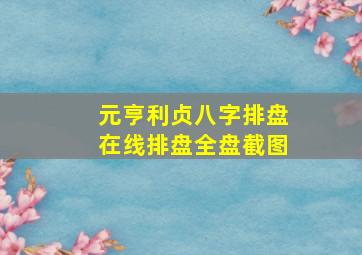 元亨利贞八字排盘在线排盘全盘截图