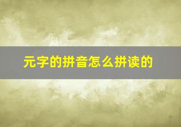 元字的拼音怎么拼读的