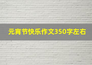 元宵节快乐作文350字左右