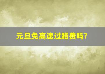 元旦免高速过路费吗?