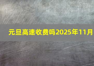 元旦高速收费吗2025年11月